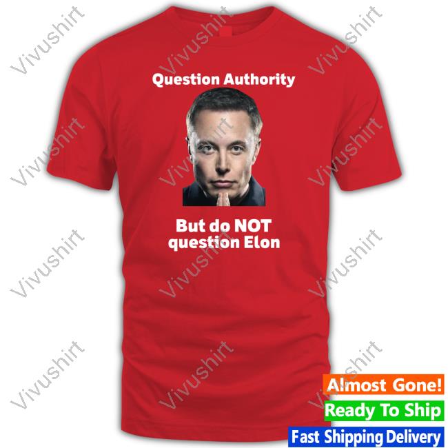 Question Authority But Do Not Question Elon New Shirt