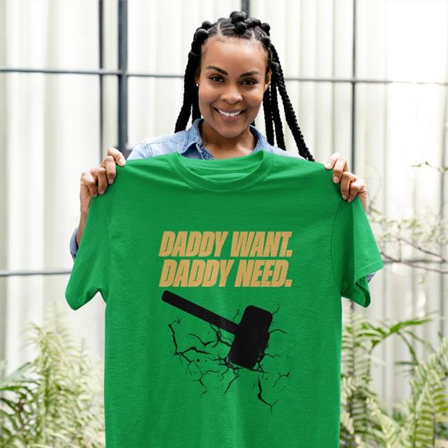 Daddy Want Daddy Need New Shirt