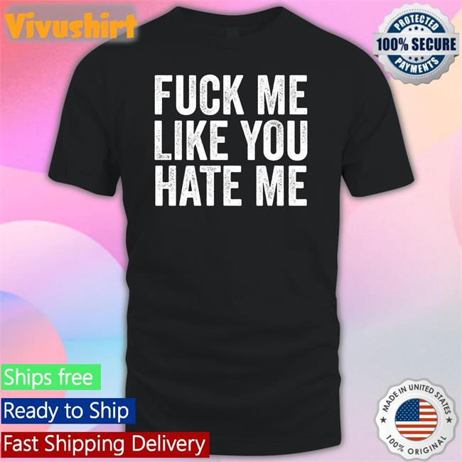 Fuck Me Like You Hate Me Tee