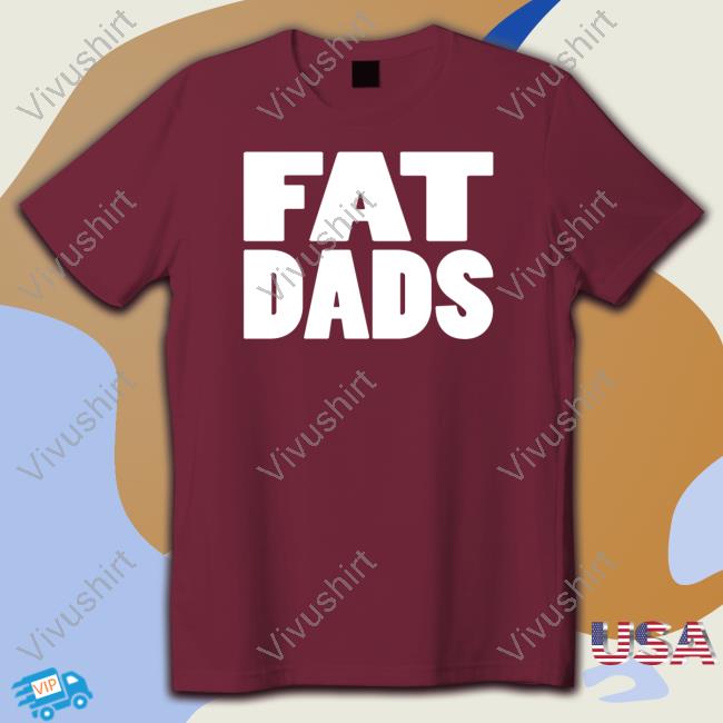 Fat Dads Shirt