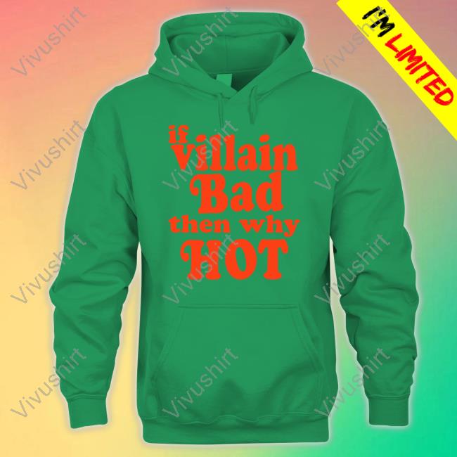 If Villain Bad Then Why Hot T-Shirt If Villain Bad Then Why Hot Shirt