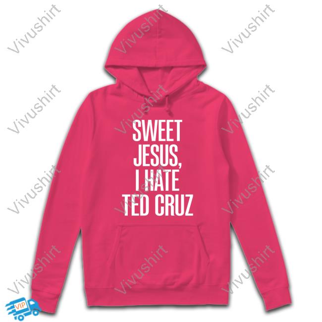 Sweet Jesus, I Hate Ted Cruz Shirt