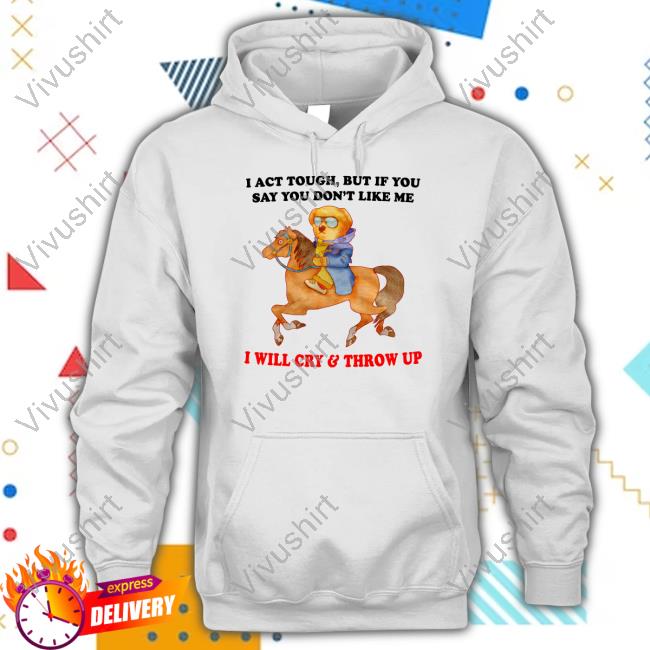 Jmcgg I Act Tough, But If You Say Don't Like Me I Will Cry & Throw Up Shirt