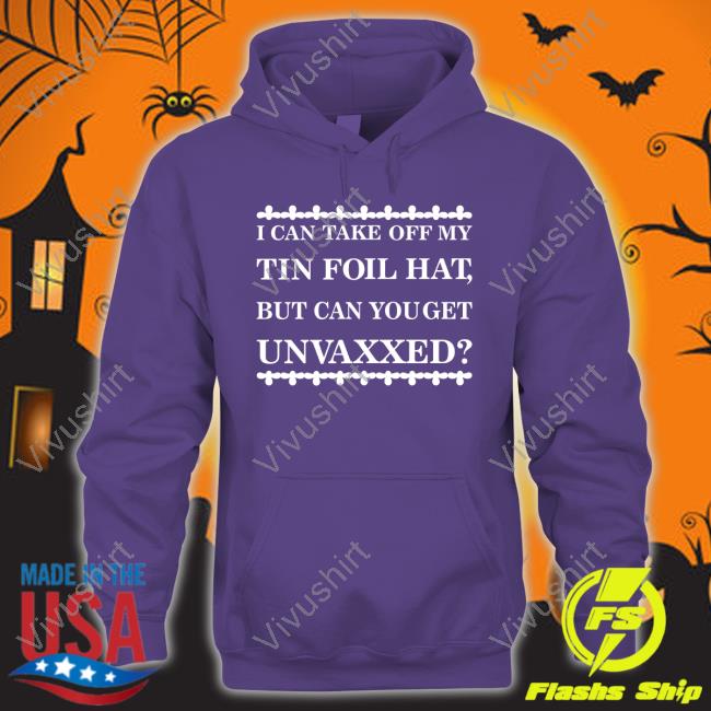 I Can Take Off My Tin Foil Hat But Can You Get Unvaxxed Hoodie Dualityof Han I Can Take Off My Tin Foil Hat But Can You Get Unvaxxed Long Sleeve Tee