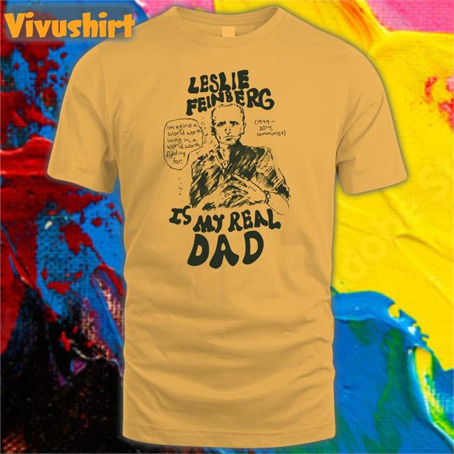 Hal Schrieve Leslie Feinberg Is My Real Dad Shirt