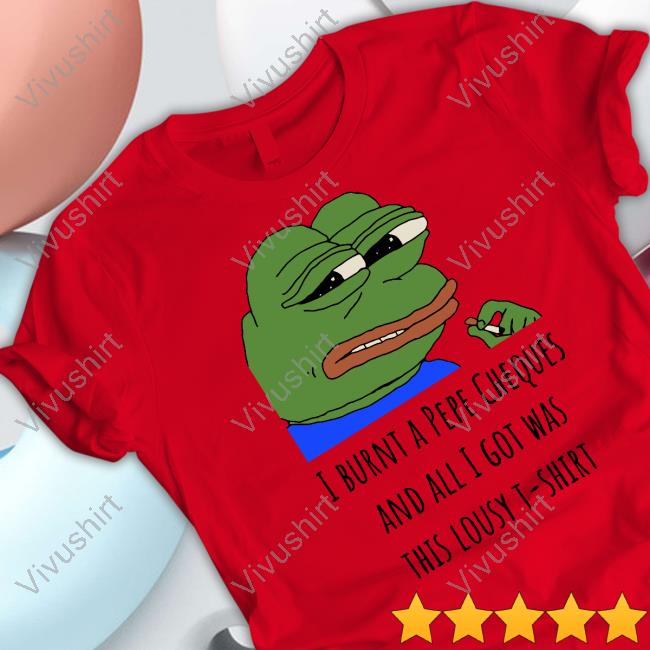 Vincent Van Dough I Burnt A Pepe Cheques And All I Got Was This Lousy T-Shirt Unisex T Shirt