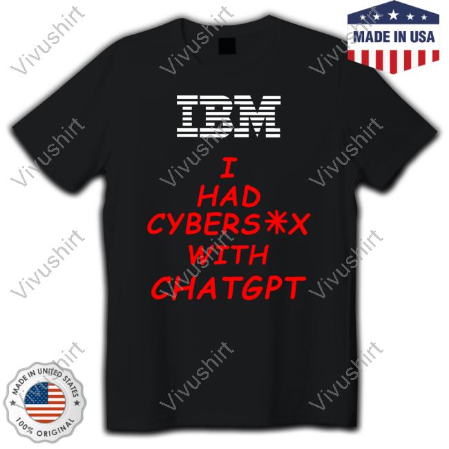 Shirtsthtgohard Ibm I Had Cybersex With Chatgpt Sweatshirt