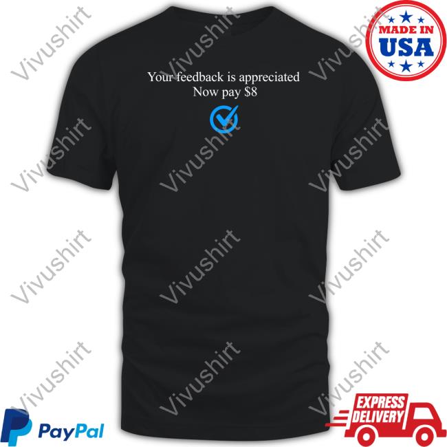 Elon Musk Your Feedback Is Appreciated Now Pay $8 Shirts