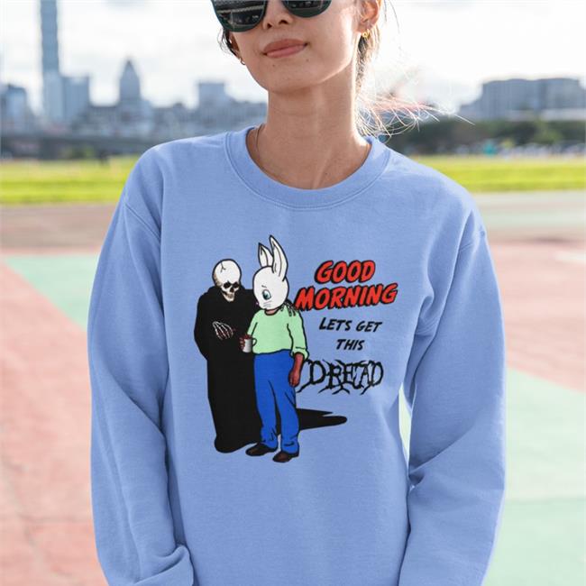 Goodshirts Merch Good Morning Let's Get This Dread Hoodie Shirts That Go Hard