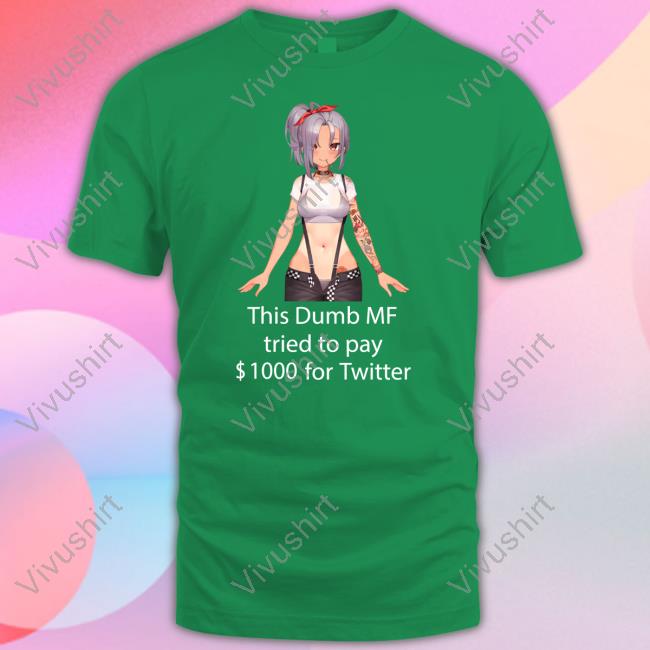 Uwumarket Shop This Dumb Mf Tried To Pay $1000 For Twitter Shirt Uwumarket This Dumb Mf Tried To Pay $1000 For Twitter Hoodie