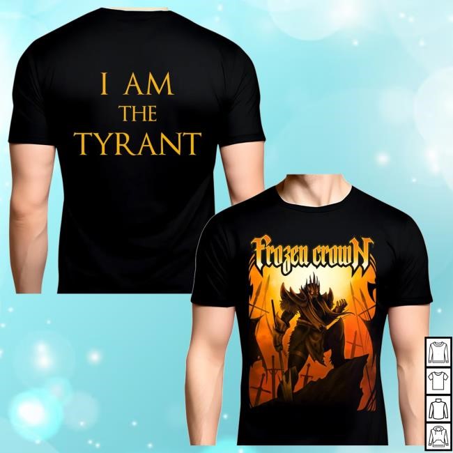 Frozen Crown Store I Am The Tyrant Shirts