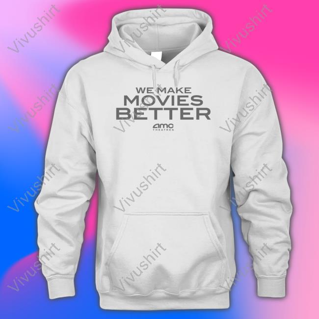 We Make Movies Better Hoodie Amc Theatres We Make Movies Better Sweatshirt