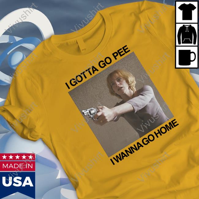 Thegoodshirts I Gotta Go Pee I Wanna Go Home Sweatshirt I Gotta Go Pee I Wanna Go Home Tee Shirt