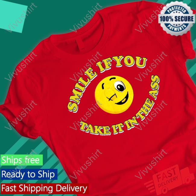 Smile If You Take It In The Ass Official Shirt