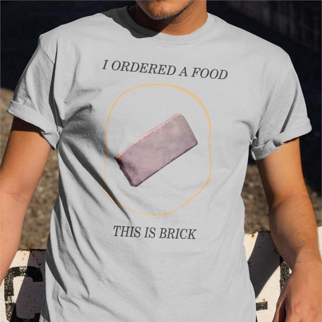 I Ordered A Food This Is Brick Tee Ian Runkle