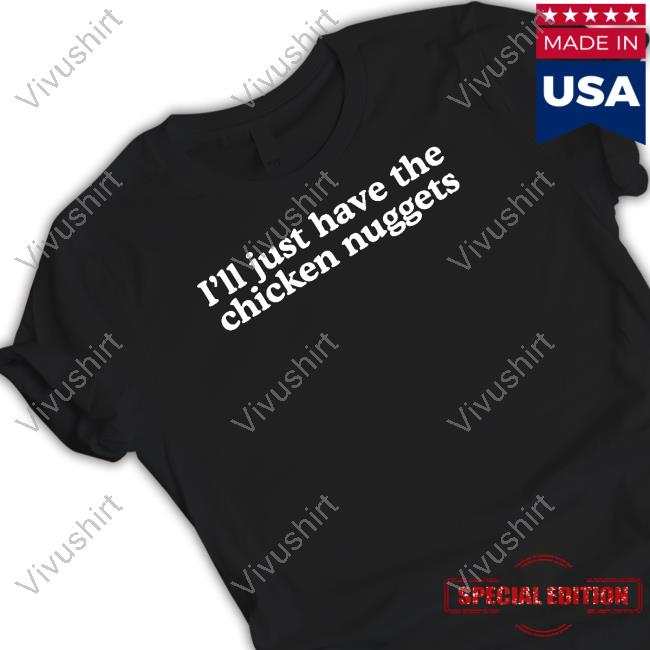 Middleclassfancy I'll Just Have The Chicken Nuggets Shirts