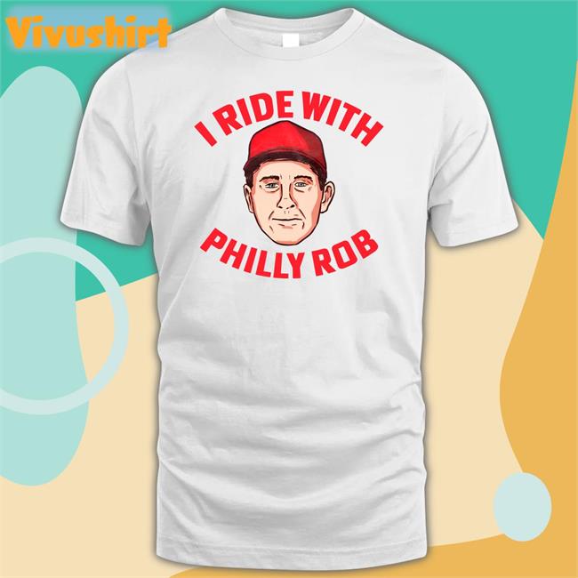 I Ride With Philly Rob Shirts