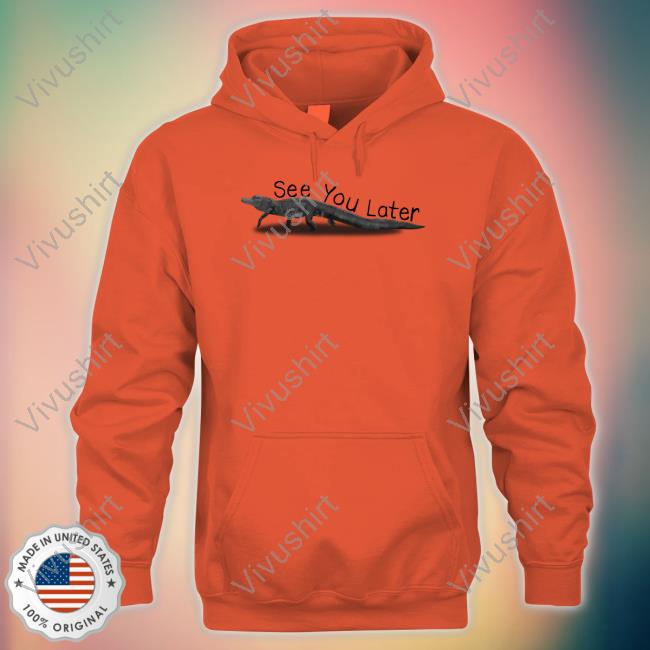 Gators Daily See You Later Alligator Tee Gators Daily See You Later Alligator Hoodie