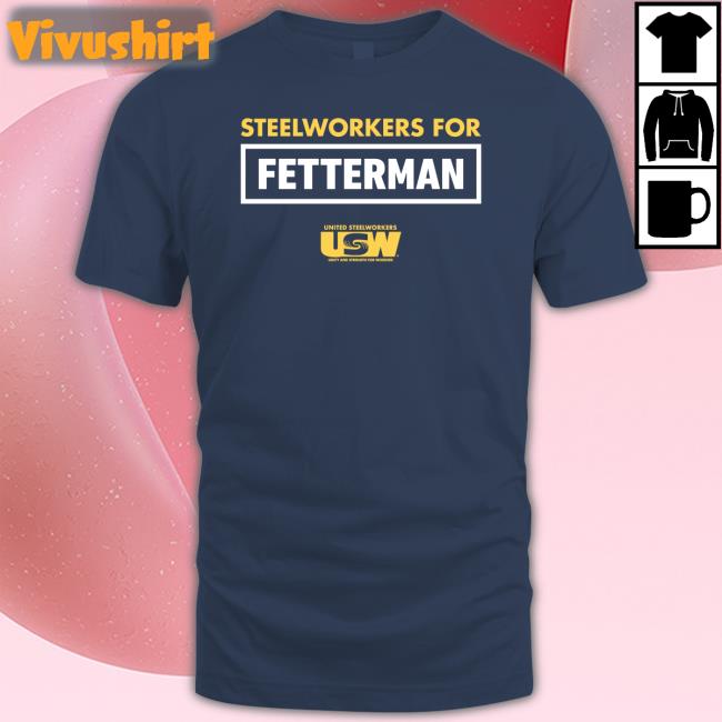 Steelworkers For Fetterman United Steelworkers T Shirt