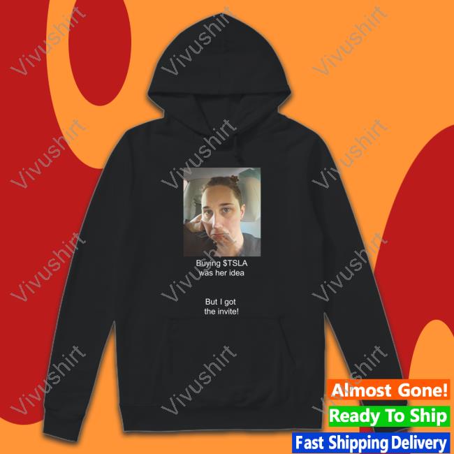 Martinviecha Buying Tsla Was Her Idea But I Got The Invite Shirt