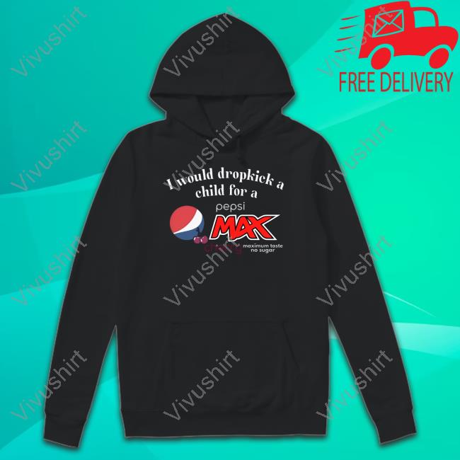 I Would Dropkick A Child For A Pepsi Max Cherry Shirt