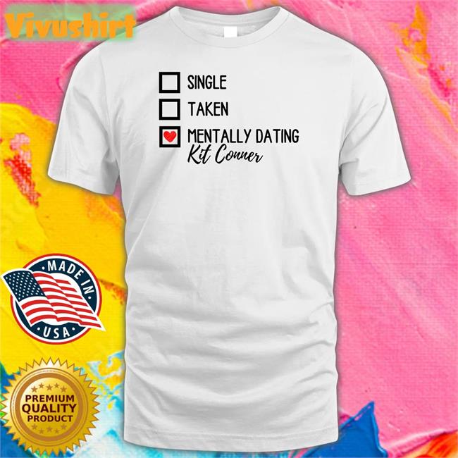 Single Taken Mentally Dating Kit Conner Tee Shirt