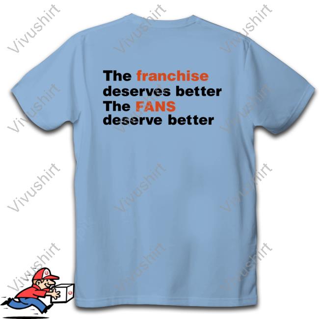 Snowthegoalie The Franchise Deserves Better The Fans Deserve Better Tee Shirt