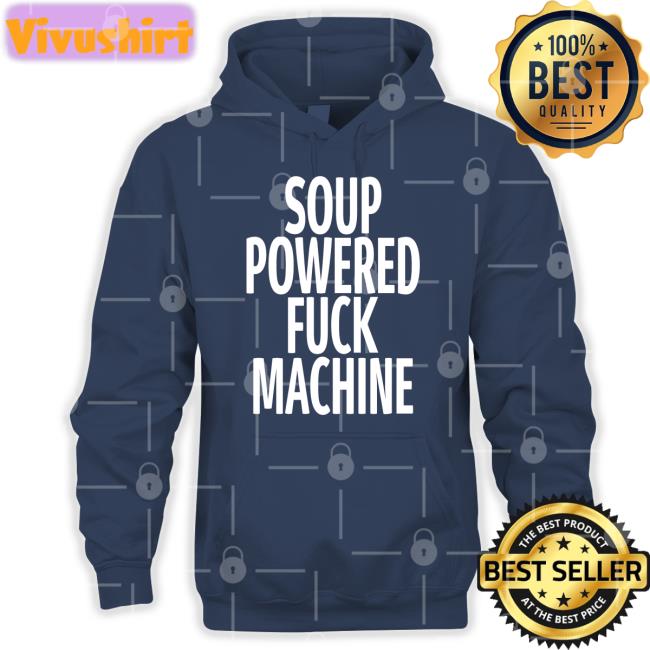 Soup Powered Fuck Machine T Shirts Soup Powered Fuck Machine Tee Shirts That Go Hard