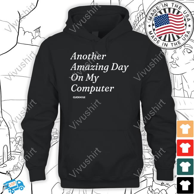 Clickhole Another Amazing Day On My Computer Sweatshirt