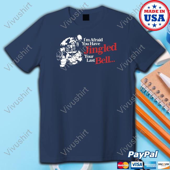 Gotfunnymerch I'm Afraid You Have Jingled Your Last Bell New Shirt