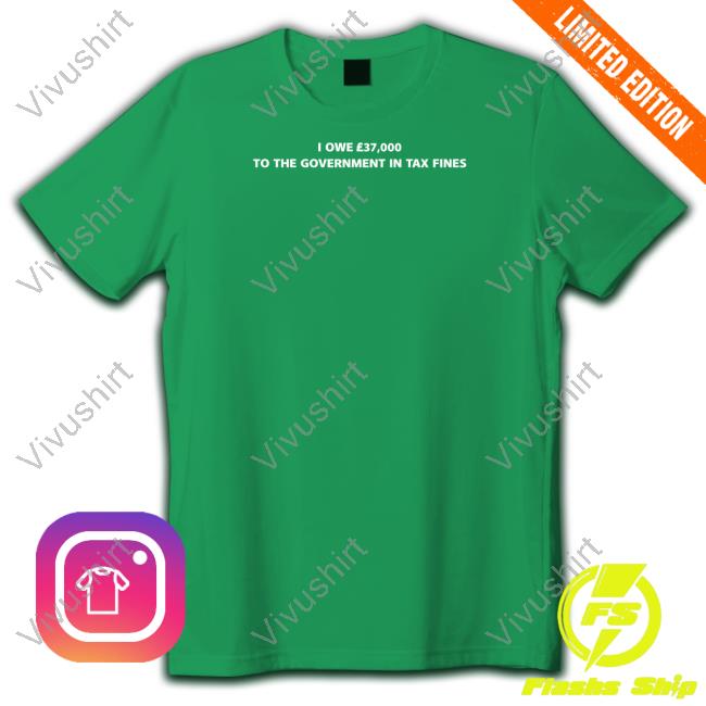 I Owe £37,000 To The Government In Tax Fines Sweatshirt