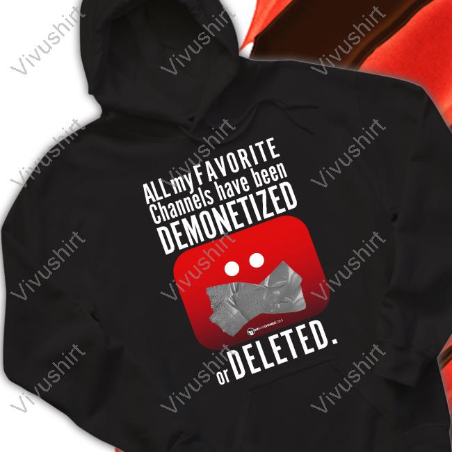 The Best Political Shirts Merch All My Favorite Channels Have Been Demonetized Or Deleted Shirt