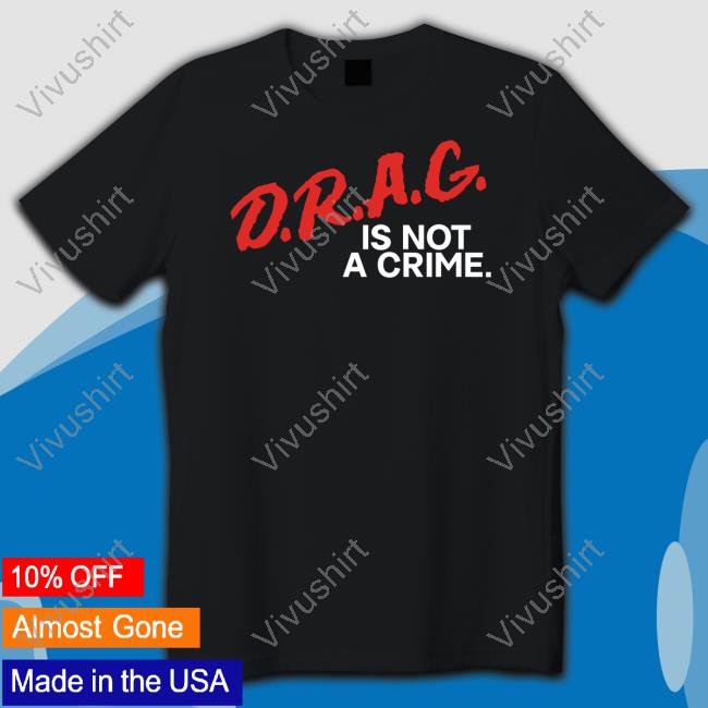 Drag Is Not A Crime New Shirt