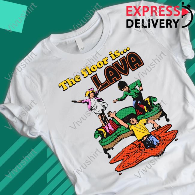 The Floor Is Lava Shirts That Go Hard Shirt