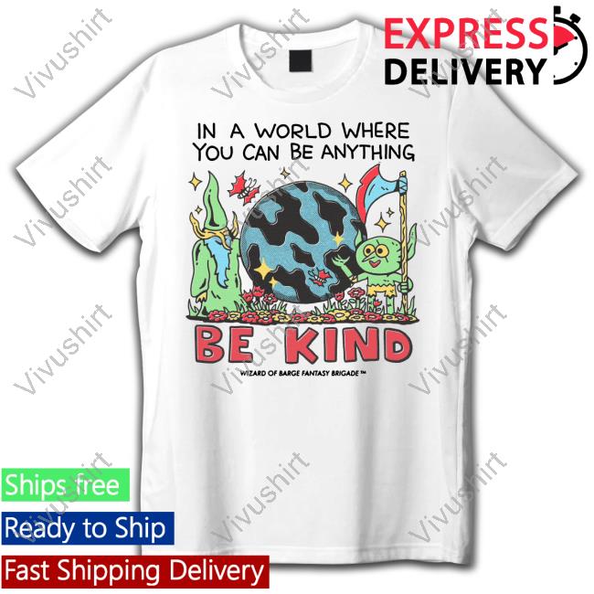 Wizard Of Barge Merch In A World Where You Can Be Anything Be Kind T Shirts