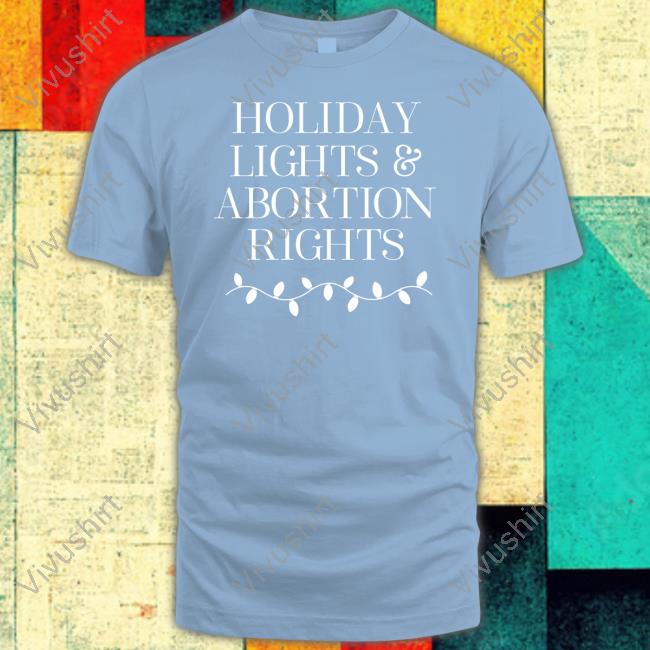 New Norm Tees Holiday Lights And Abortion Rights Tee Shirts Newnormtees