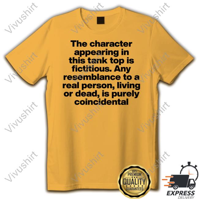 The Character Appearing In This Tank Top Is Fictitious. Any Resemblance To A Real Person, Living Or Dead, Is Purely Coincidental Tee Shirt