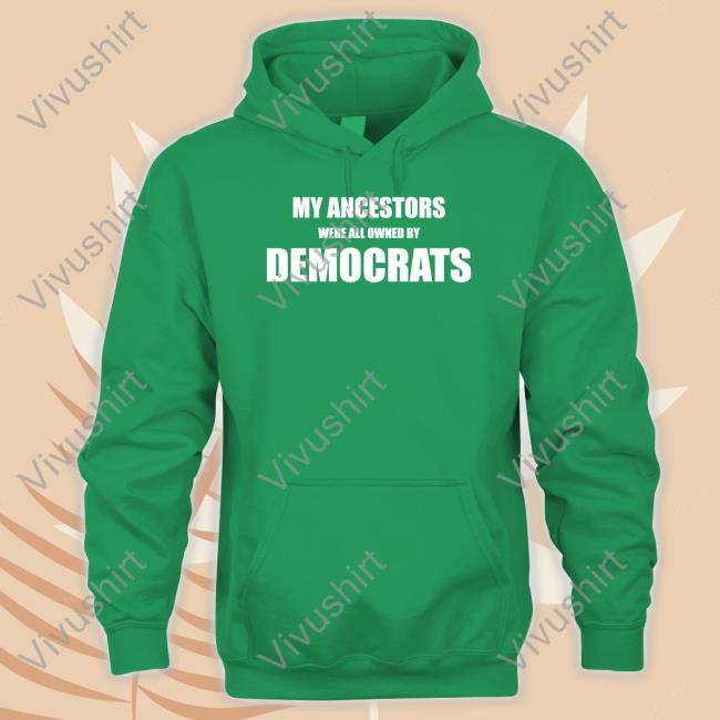 Uncle Hotep Wearing My Ancestors Were All Owned By Democrats Tee My Ancestors Were All Owned By Democrats Long Sleeve T Shirt