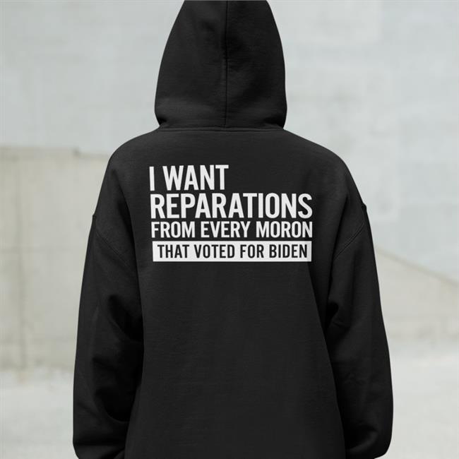 Doug Schick I Want Reparations From Every Moron That Voted For Biden Shirts Dougschick56
