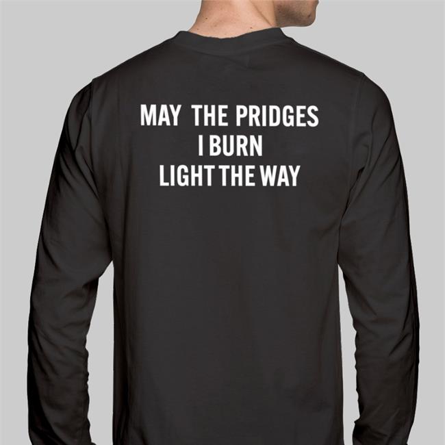 Poorly Translated Shirts May The Bridges I Burn Light The Way Shirt