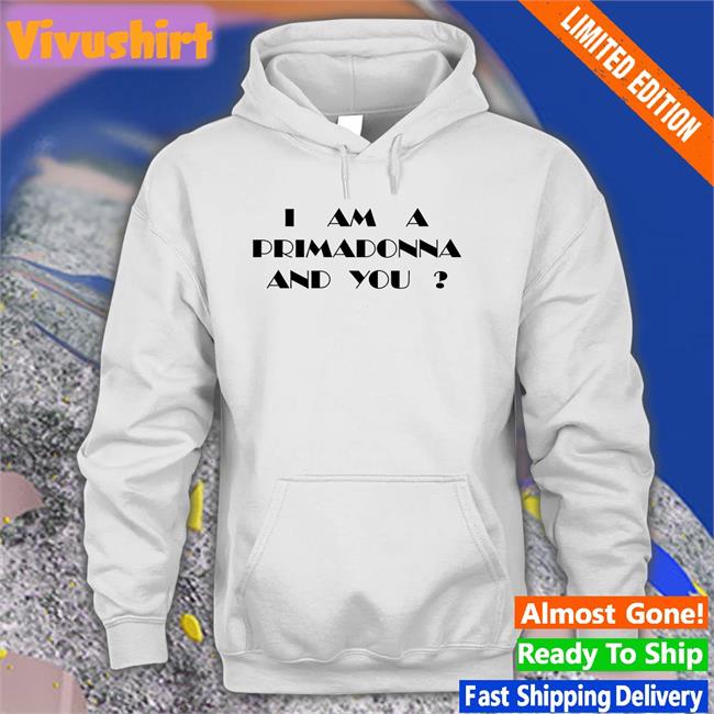 I Am A Primadonna And You Long Sleeve T Shirt Kate Bush I Am A Primadonna And You Sweatshirt White