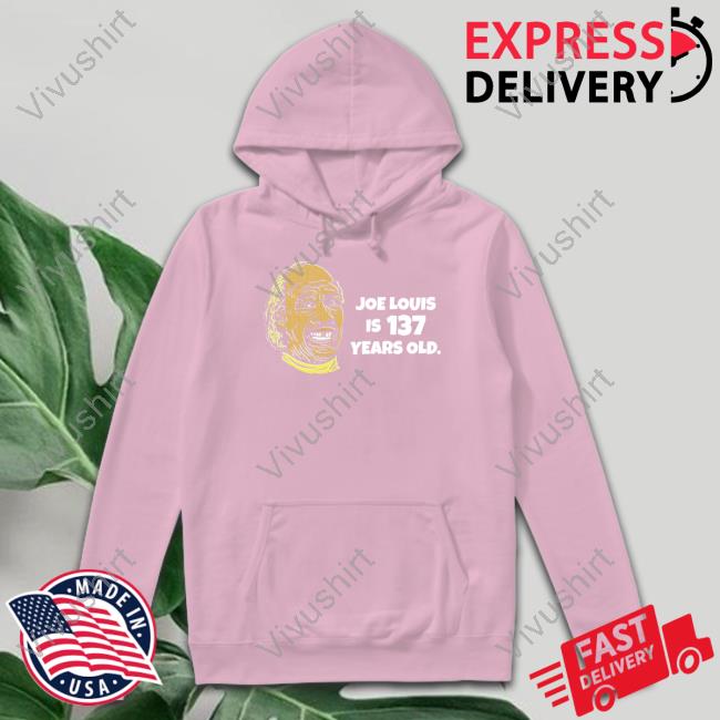 Joe Louis Is 137 Years Old Hoodie Super70ssports Store