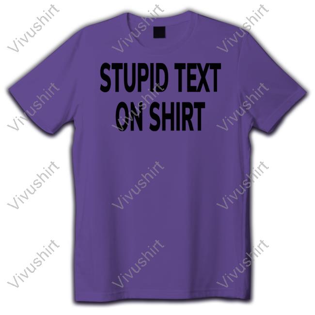 Garments Archived Stupid Text On Shirt