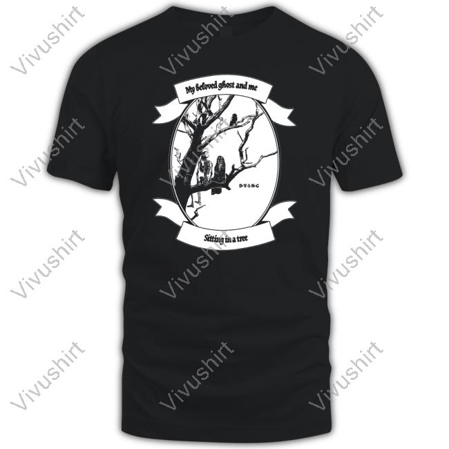 Taylor My Beloved Ghost And Me Dying Sitting In A Tree New Shirt