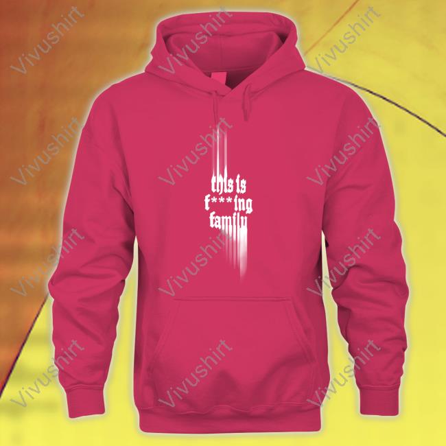 Only The Poets This Is Fucking Family T Shirt