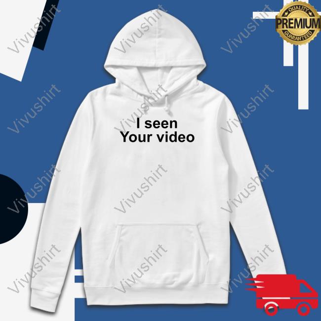 I Seen Your Video Shirt