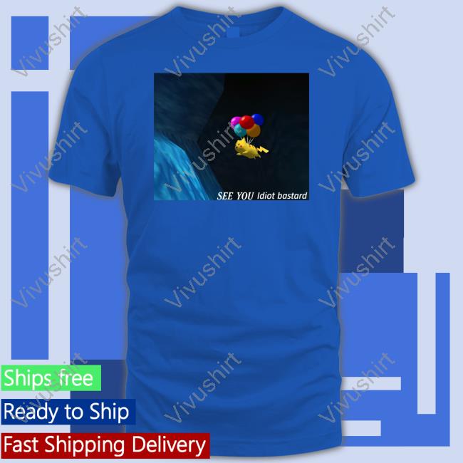 See You Idiot Bastard T Shirt