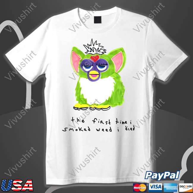 Shirts That Go Hard Furby The First Time I Smoked Weed I Died Shirt Shirtsthtgohard