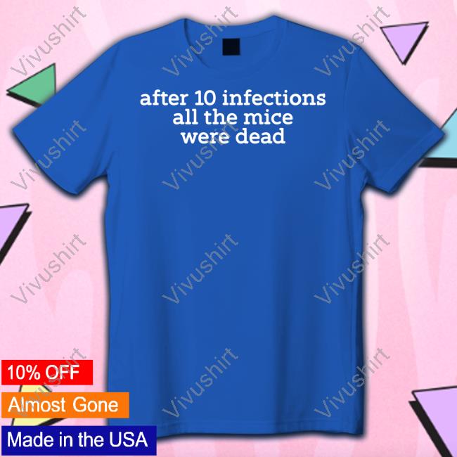 Raffy Flynn After 10 Infections All The Mice Were Dead Shirt