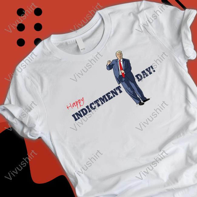Donald Trump Happy Indicted Day Shirt